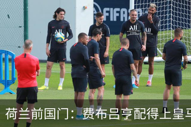 荷兰前国门：费布吕亨配得上皇马拜仁，但现在去可能有点早