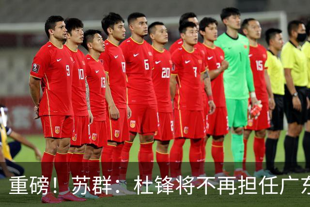 重磅！苏群：杜锋将不再担任广东队主教练，球迷：宏远天亮了